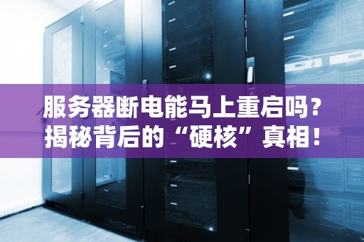 服务器断电能马上重启吗？揭秘背后的“硬核”真相！