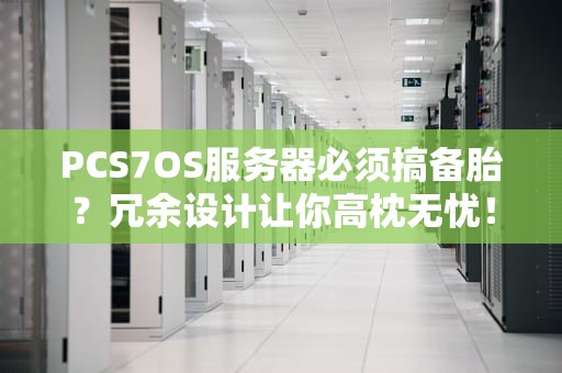 PCS7OS服务器必须搞备胎？冗余设计让你高枕无忧！