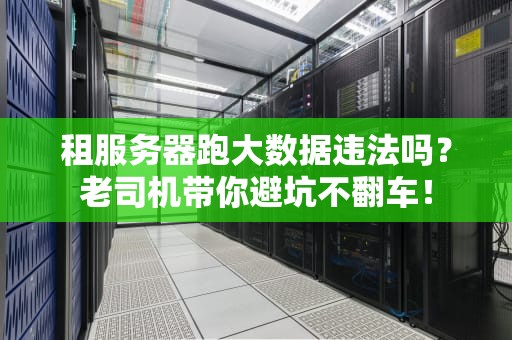 租服务器跑大数据违法吗？老司机带你避坑不翻车！