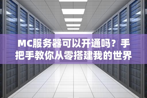 MC服务器可以开通吗？手把手教你从零搭建我的世界服务器！