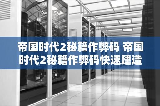 帝国时代2秘籍作弊码 帝国时代2秘籍作弊码快速建造