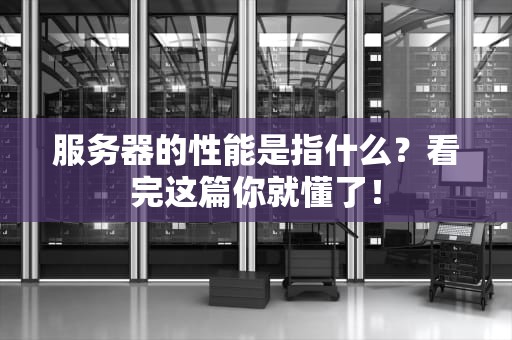 服务器的性能是指什么？看完这篇你就懂了！