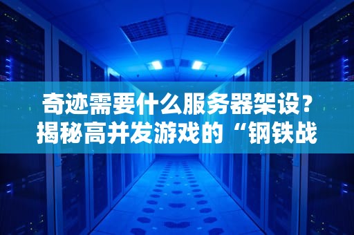 奇迹需要什么服务器架设？揭秘高并发游戏的“钢铁战衣”！