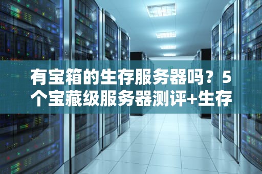 有宝箱的生存服务器吗？5个宝藏级服务器测评+生存技巧大公开！