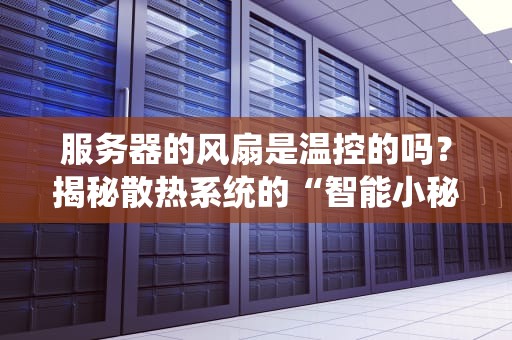 服务器的风扇是温控的吗？揭秘散热系统的“智能小秘密”