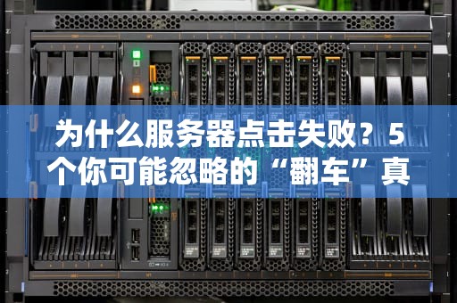 为什么服务器点击失败？5个你可能忽略的“翻车”真相！