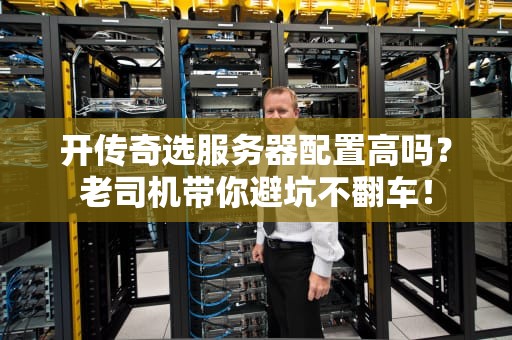 开传奇选服务器配置高吗？老司机带你避坑不翻车！