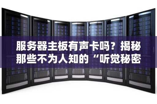 服务器主板有声卡吗？揭秘那些不为人知的“听觉秘密”