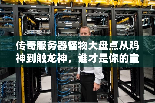 传奇服务器怪物大盘点从鸡神到触龙神，谁才是你的童年噩梦？