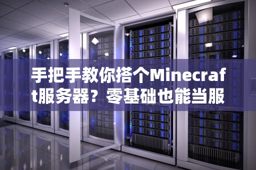 手把手教你搭个Minecraft服务器？零基础也能当服主！