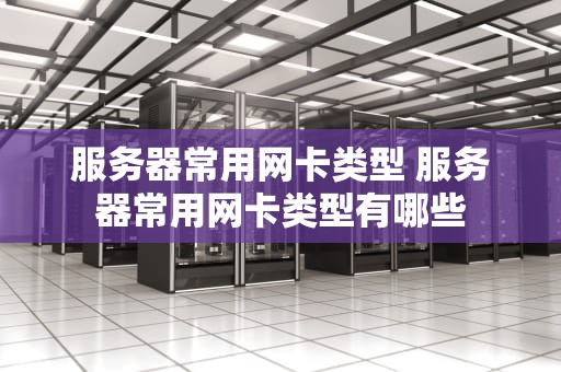 服务器常用网卡类型 服务器常用网卡类型有哪些