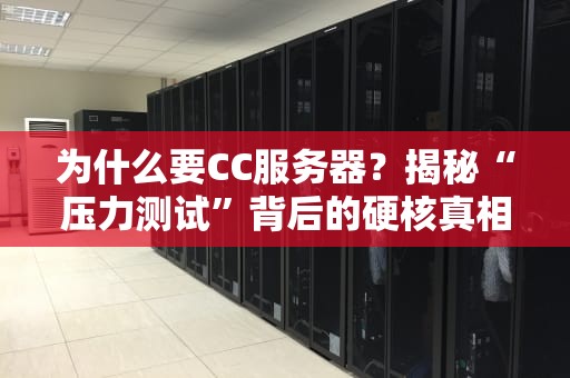 为什么要CC服务器？揭秘“压力测试”背后的硬核真相！