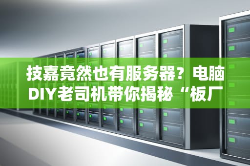 技嘉竟然也有服务器？电脑DIY老司机带你揭秘“板厂”的隐藏技能！