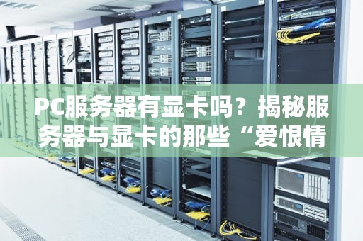 PC服务器有显卡吗？揭秘服务器与显卡的那些“爱恨情仇”