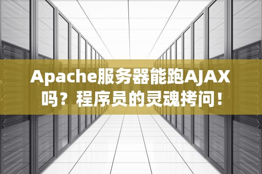 Apache服务器能跑AJAX吗？程序员的灵魂拷问！