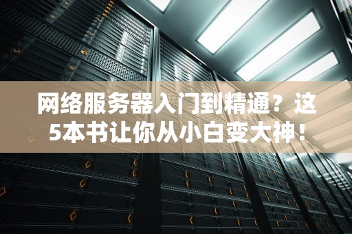 网络服务器入门到精通？这5本书让你从小白变大神！