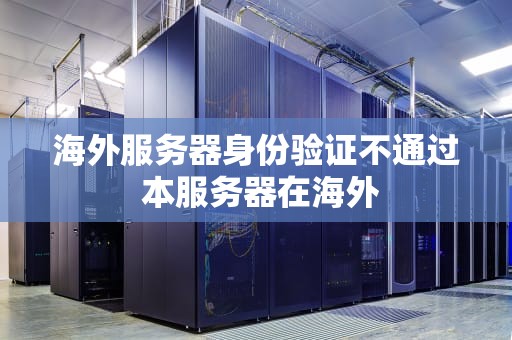 海外服务器身份验证不通过 本服务器在海外