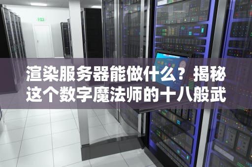 渲染服务器能做什么？揭秘这个数字魔法师的十八般武艺！
