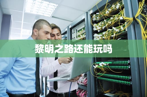 黎明之路还能玩吗