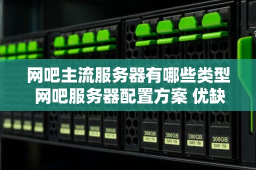 网吧主流服务器有哪些类型 网吧服务器配置方案 优缺点