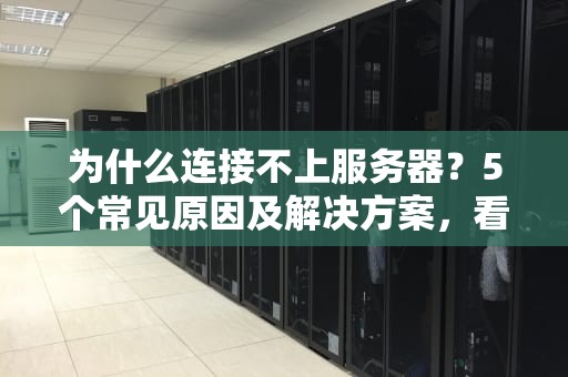 为什么连接不上服务器？5个常见原因及解决方案，看完秒变IT大神！
