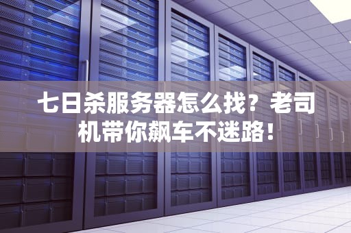 七日杀服务器怎么找？老司机带你飙车不迷路！