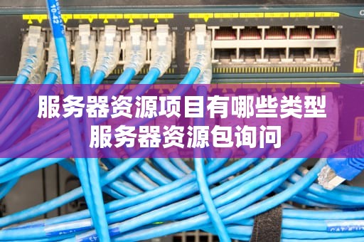 服务器资源项目有哪些类型 服务器资源包询问