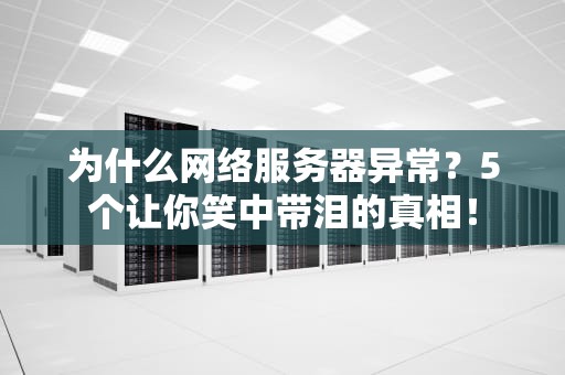 为什么网络服务器异常？5个让你笑中带泪的真相！