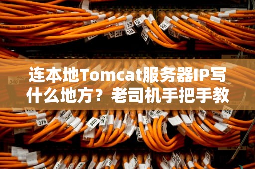 连本地Tomcat服务器IP写什么地方？老司机手把手教你避坑！