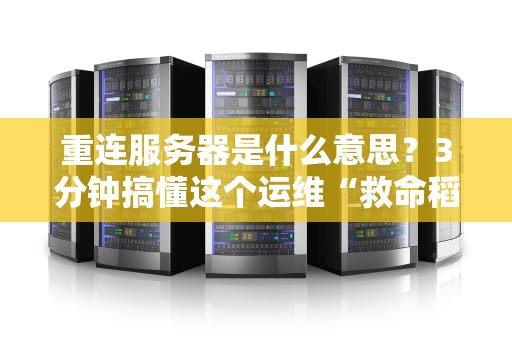重连服务器是什么意思？3分钟搞懂这个运维“救命稻草”！