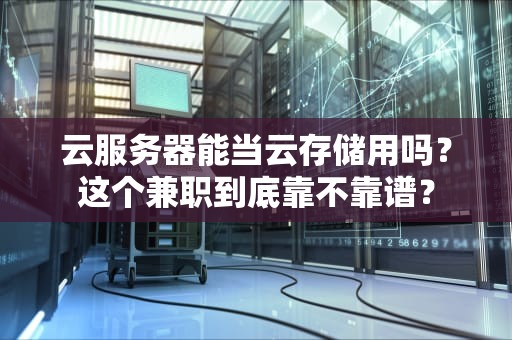 云服务器能当云存储用吗？这个兼职到底靠不靠谱？