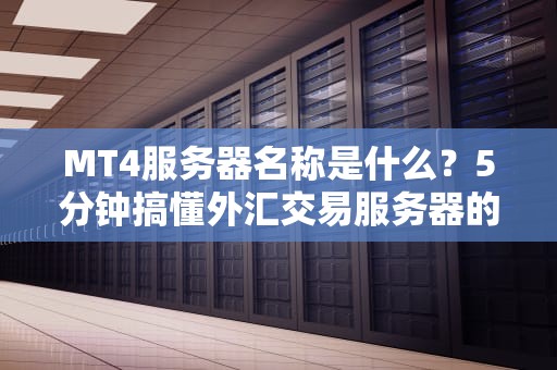 MT4服务器名称是什么？5分钟搞懂外汇交易服务器的秘密！