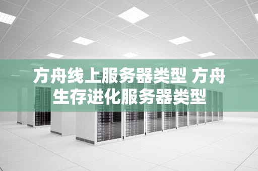 方舟线上服务器类型 方舟生存进化服务器类型