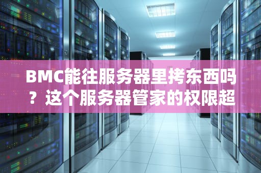 BMC能往服务器里拷东西吗？这个服务器管家的权限超乎你想象！