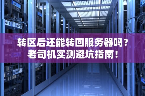 转区后还能转回服务器吗？老司机实测避坑指南！