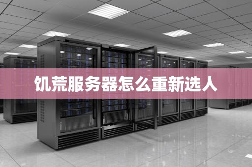 饥荒服务器怎么重新选人