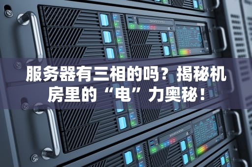 服务器有三相的吗？揭秘机房里的“电”力奥秘！