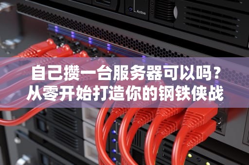 自己攒一台服务器可以吗？从零开始打造你的钢铁侠战衣！
