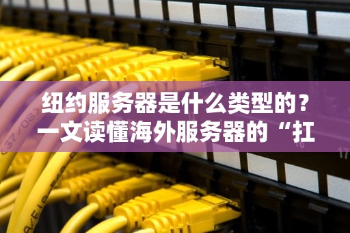 纽约服务器是什么类型的？一文读懂海外服务器的“扛把子”