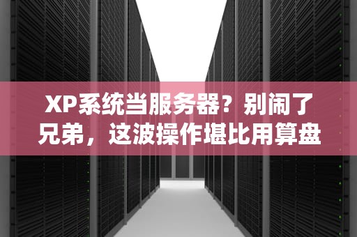 XP系统当服务器？别闹了兄弟，这波操作堪比用算盘打LOL！