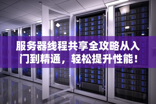服务器线程共享全攻略从入门到精通，轻松提升性能！