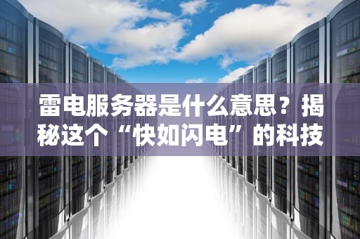 雷电服务器是什么意思？揭秘这个“快如闪电”的科技狠活！