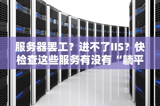 服务器罢工？进不了IIS？快检查这些服务有没有“躺平”！