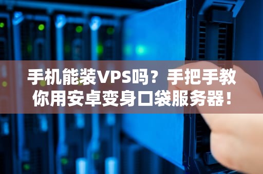 手机能装VPS吗？手把手教你用安卓变身口袋服务器！