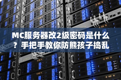MC服务器改2级密码是什么？手把手教你防熊孩子捣乱！