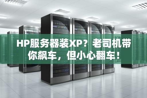 HP服务器装XP？老司机带你飙车，但小心翻车！