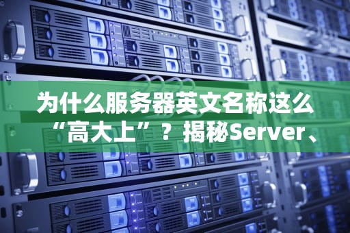 为什么服务器英文名称这么“高大上”？揭秘Server、Host、Node背后的故事