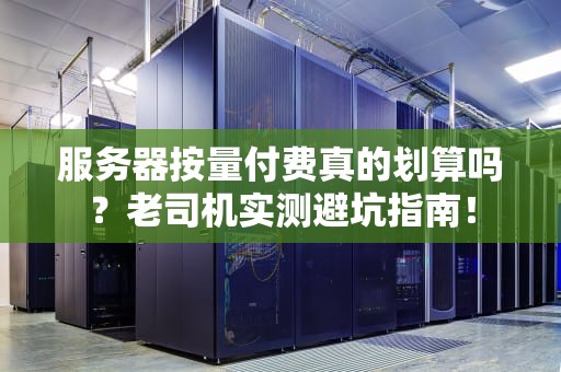服务器按量付费真的划算吗？老司机实测避坑指南！
