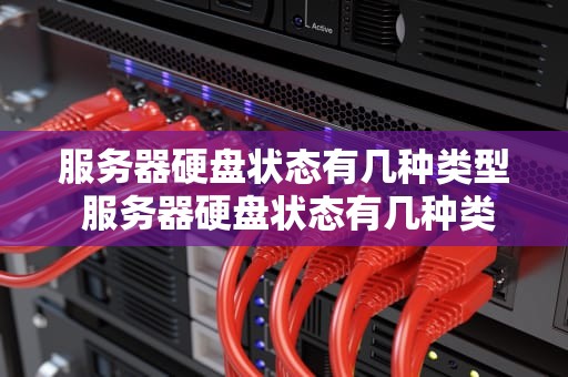 服务器硬盘状态有几种类型 服务器硬盘状态有几种类型的