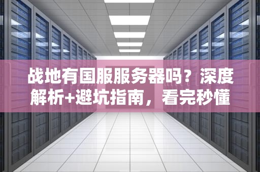 战地有国服服务器吗？深度解析+避坑指南，看完秒懂！